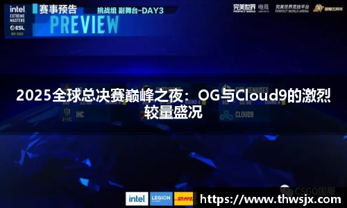 2025全球总决赛巅峰之夜：OG与Cloud9的激烈较量盛况