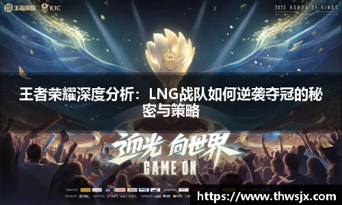 王者荣耀深度分析：LNG战队如何逆袭夺冠的秘密与策略