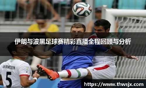 伊朗与波黑足球赛精彩直播全程回顾与分析